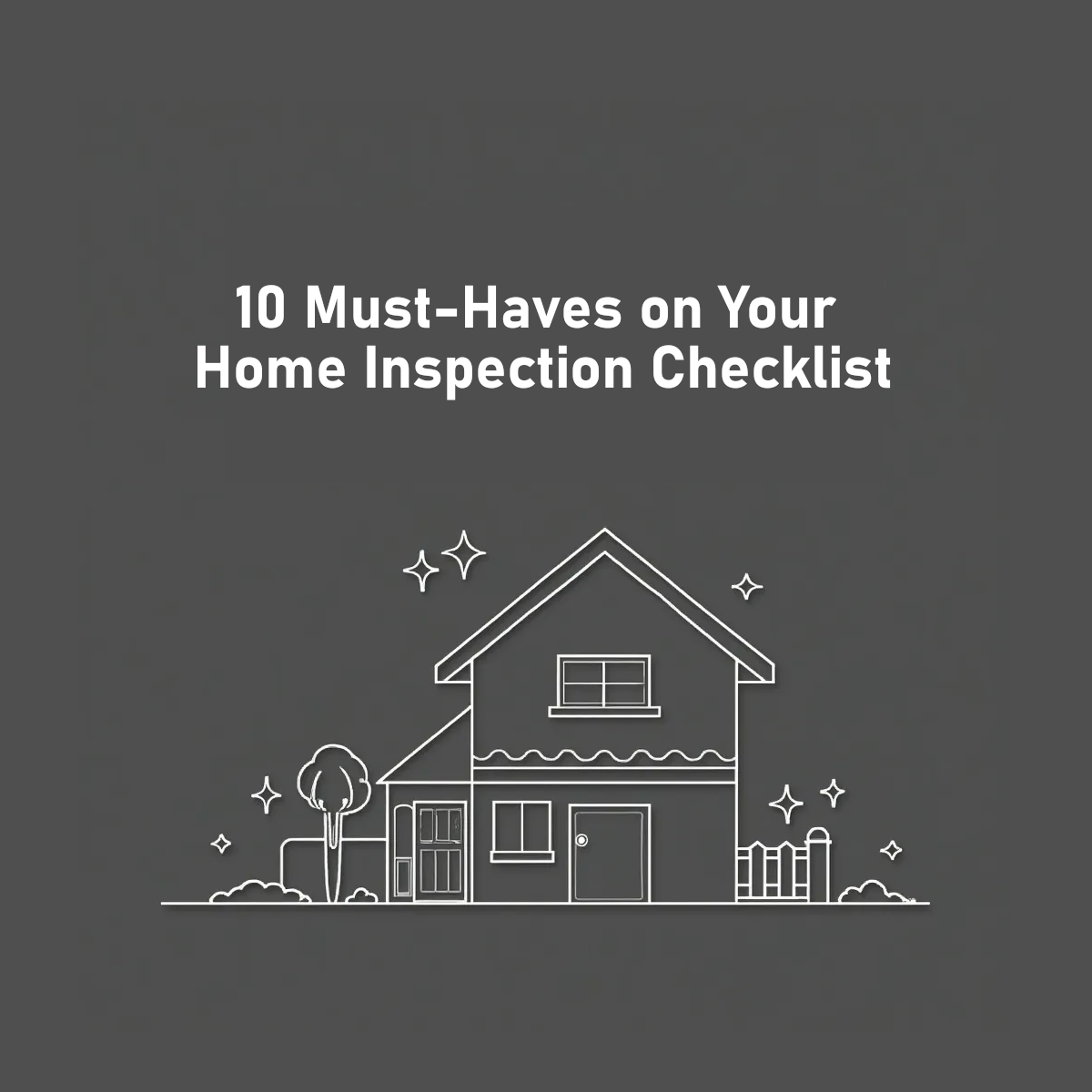 10 Must-Haves on Your Home Inspection Checklist